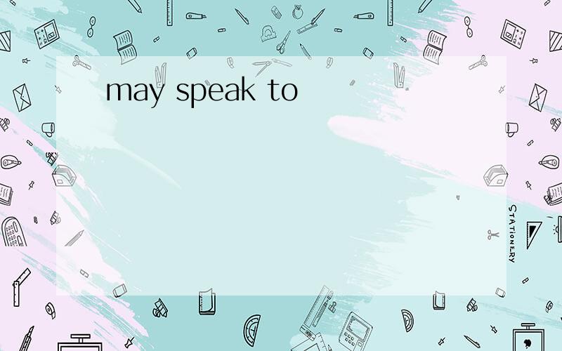 may speak to