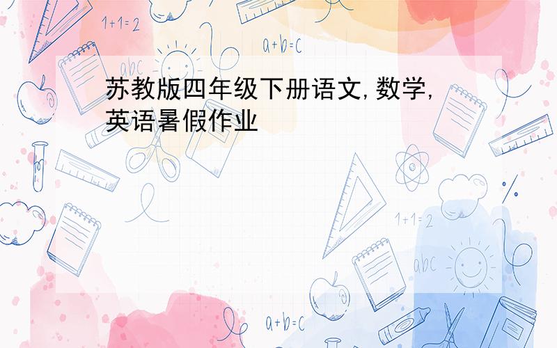 苏教版四年级下册语文,数学,英语暑假作业