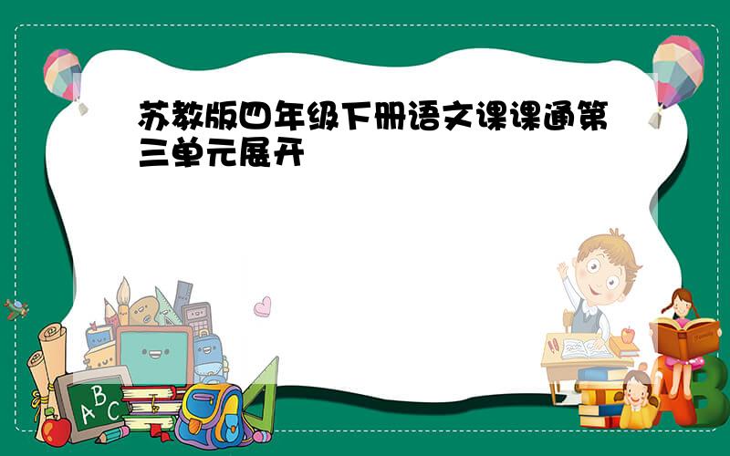 苏教版四年级下册语文课课通第三单元展开