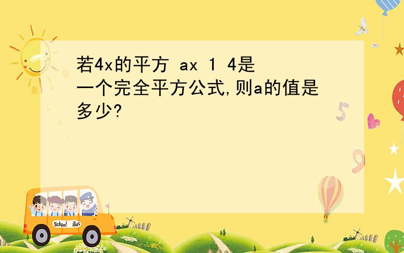 若4x的平方 ax 1 4是一个完全平方公式,则a的值是多少?