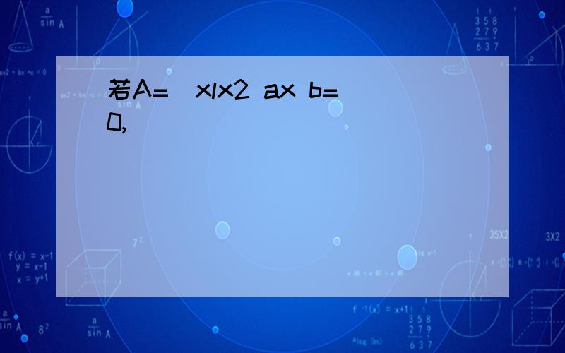 若A=[xlx2 ax b=0,