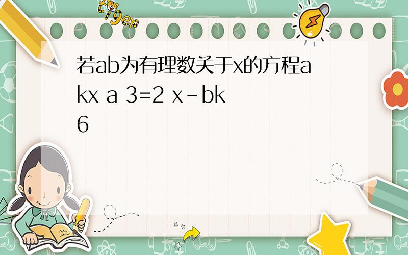 若ab为有理数关于x的方程akx a 3=2 x-bk 6