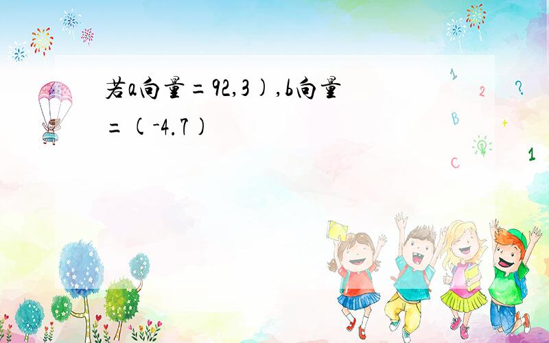 若a向量=92,3),b向量=(-4.7)