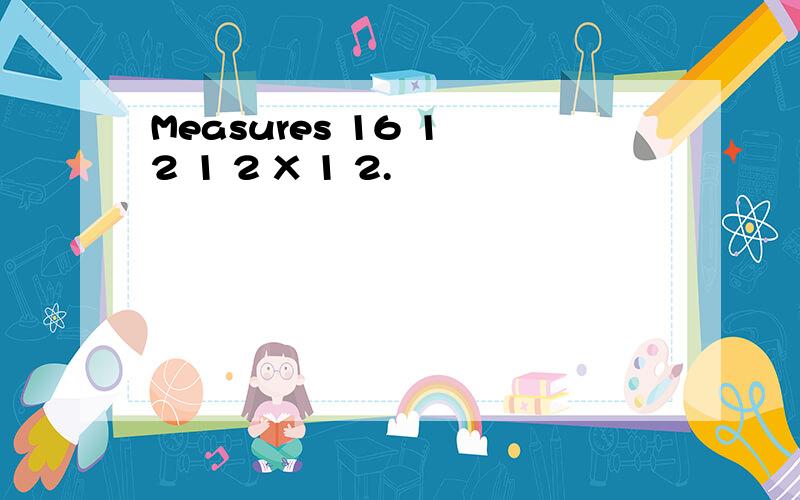 Measures 16 1 2 1 2 X 1 2.