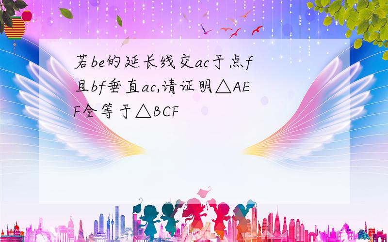 若be的延长线交ac于点f 且bf垂直ac,请证明△AEF全等于△BCF