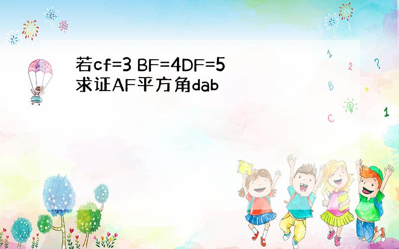 若cf=3 BF=4DF=5求证AF平方角dab