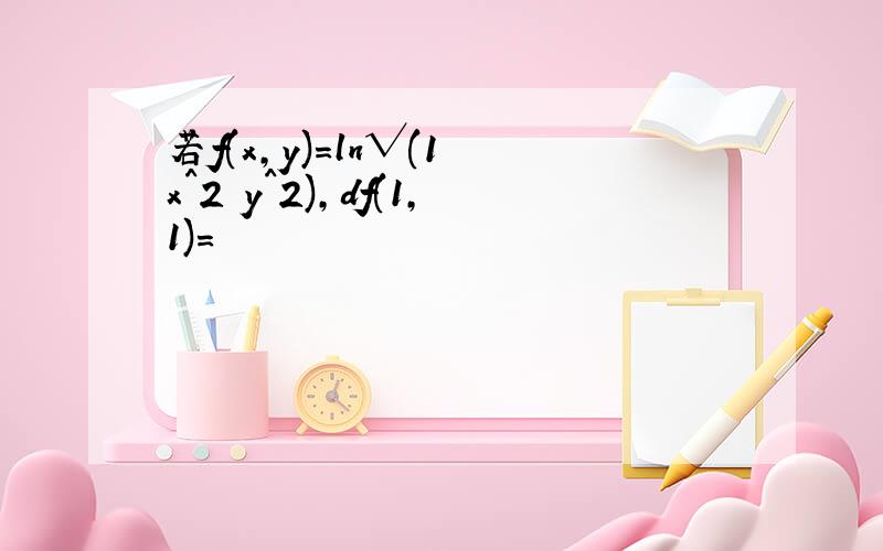 若f(x,y)=ln√(1 x^2 y^2),df(1,1)=