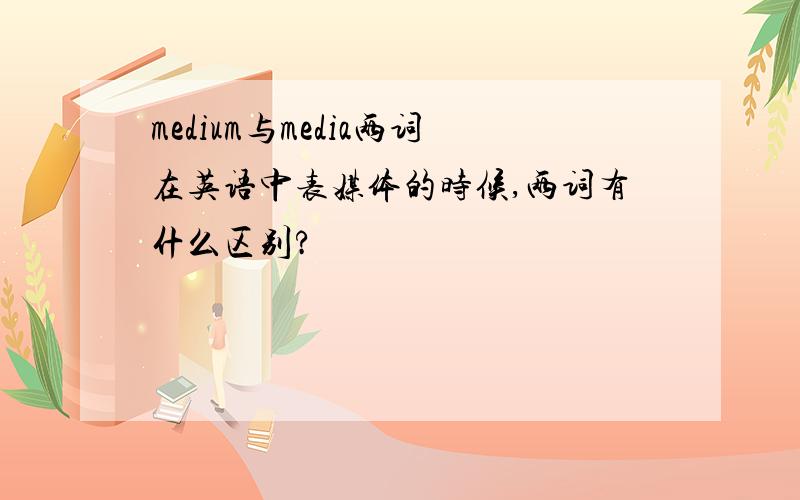 medium与media两词在英语中表媒体的时候,两词有什么区别?