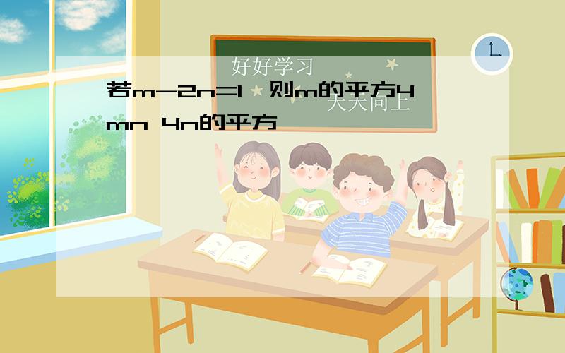 若m-2n=1,则m的平方4mn 4n的平方