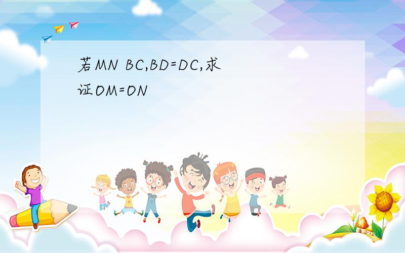 若MN BC,BD=DC,求证OM=ON