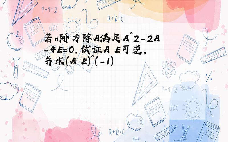 若n阶方阵A满足A^2-2A-4E=O,试证A E可逆,并求(A E)^(-1)