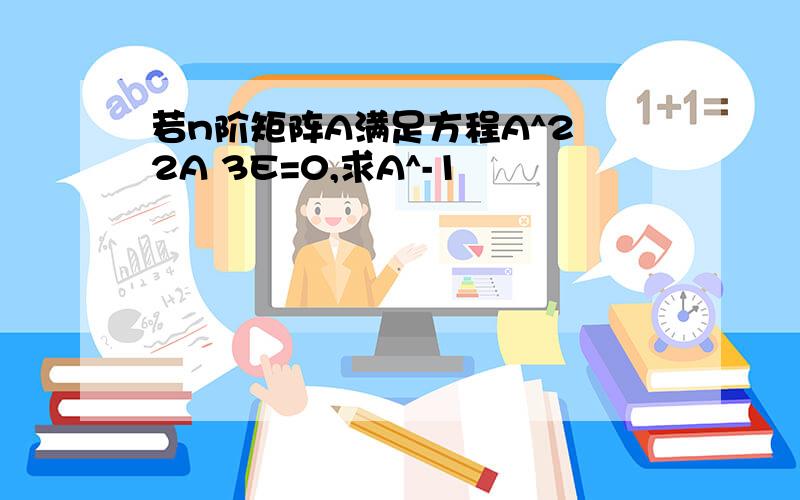 若n阶矩阵A满足方程A^2 2A 3E=0,求A^-1