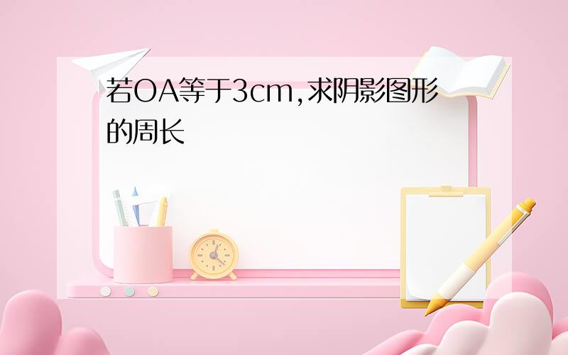 若OA等于3cm,求阴影图形的周长