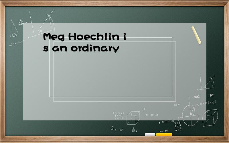 Meg Hoechlin is an ordinary