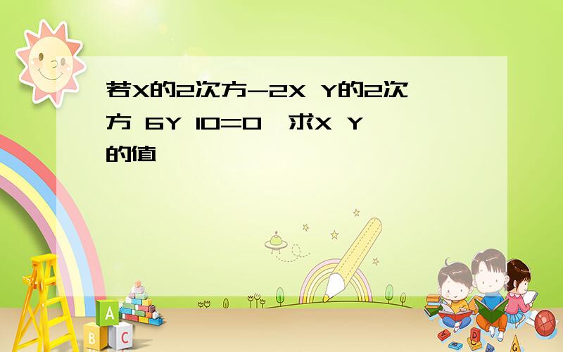 若X的2次方-2X Y的2次方 6Y 10=0,求X Y的值,