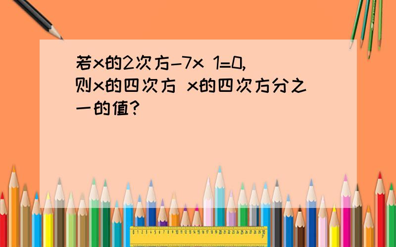 若x的2次方-7x 1=0,则x的四次方 x的四次方分之一的值?