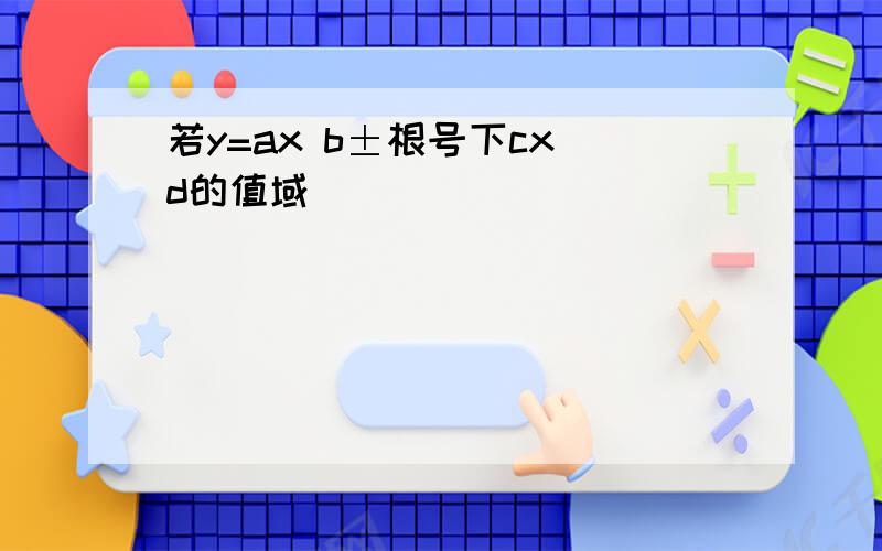 若y=ax b±根号下cx d的值域