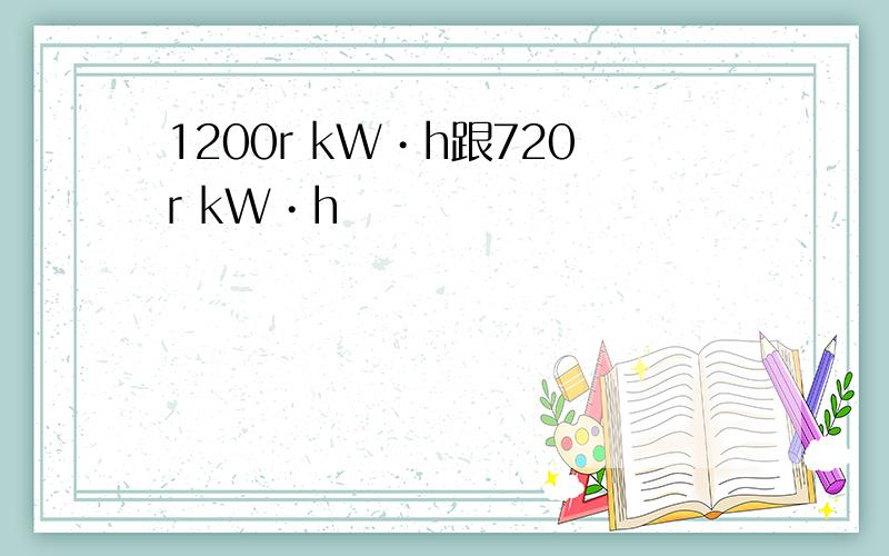 1200r kW•h跟720r kW•h