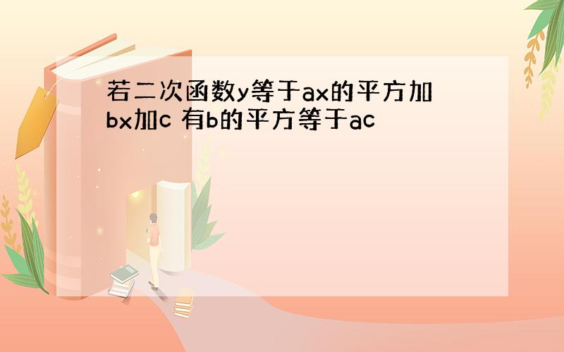 若二次函数y等于ax的平方加bx加c 有b的平方等于ac