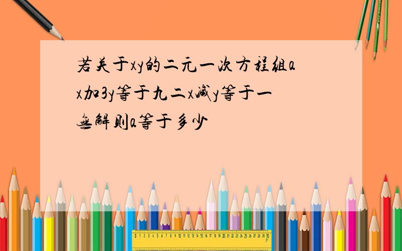 若关于xy的二元一次方程组ax加3y等于九二x减y等于一无解则a等于多少