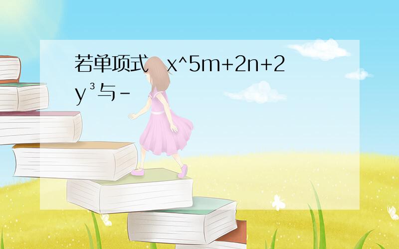 若单项式⅔x^5m+2n+2y³与﹣