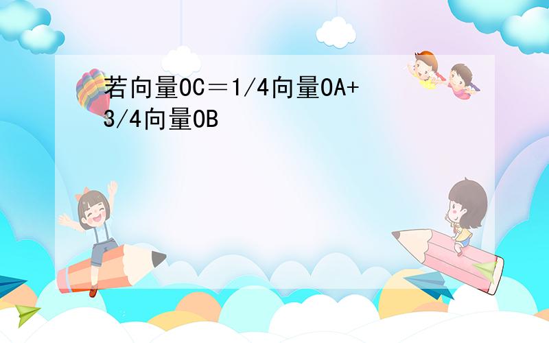 若向量OC＝1/4向量OA+3/4向量OB