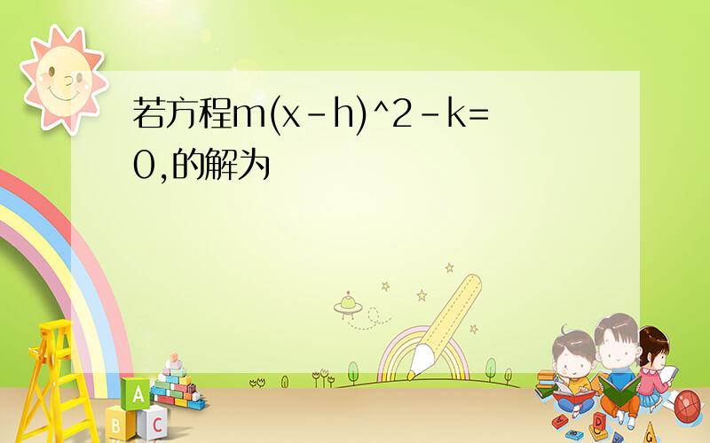 若方程m(x-h)^2-k=0,的解为