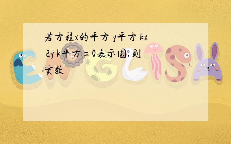 若方程x的平方 y平方 kx 2y k平方=0表示圆,则实数