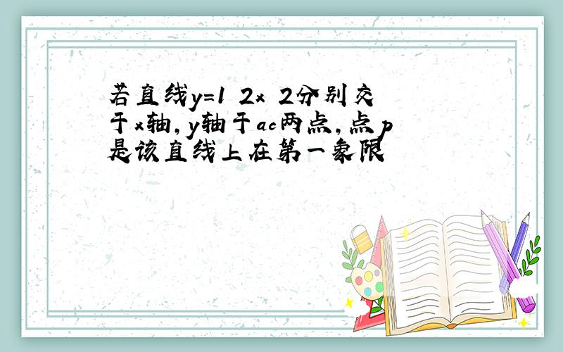 若直线y=1 2x 2分别交于x轴,y轴于ac两点,点p是该直线上在第一象限