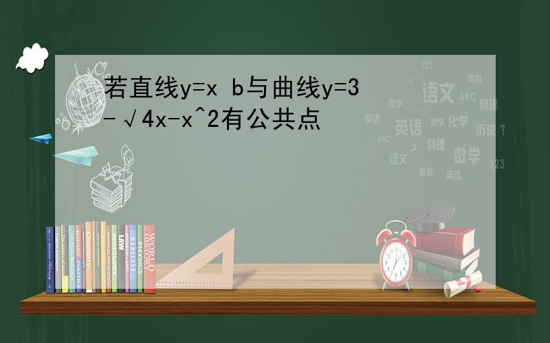 若直线y=x b与曲线y=3-√4x-x^2有公共点