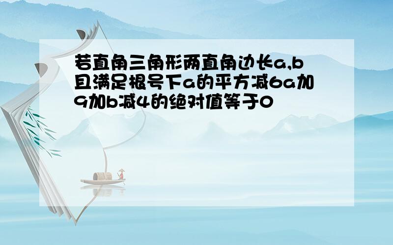 若直角三角形两直角边长a,b且满足根号下a的平方减6a加9加b减4的绝对值等于0