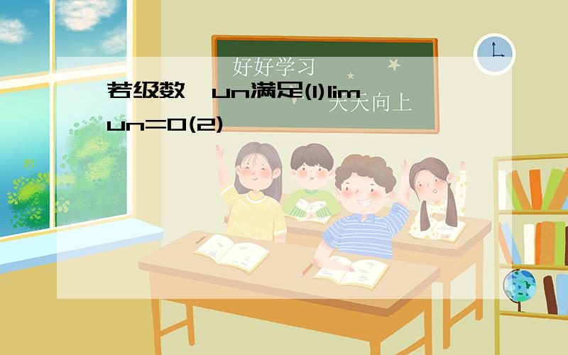 若级数∑un满足(1)limun=0(2)