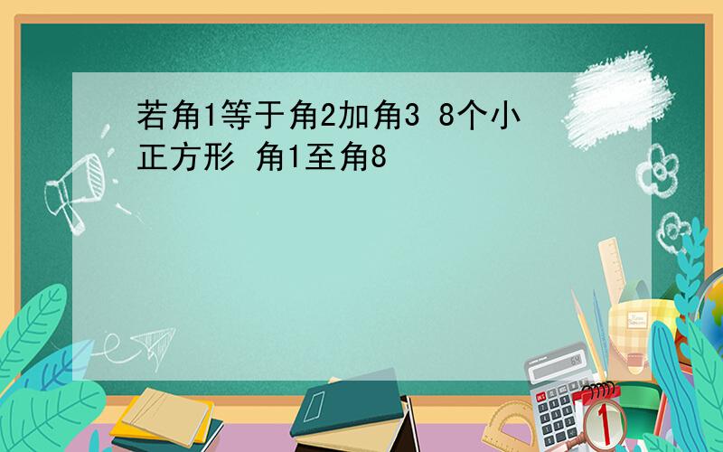 若角1等于角2加角3 8个小正方形 角1至角8