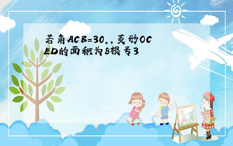 若角ACB=30°,菱形OCED的面积为8根号3