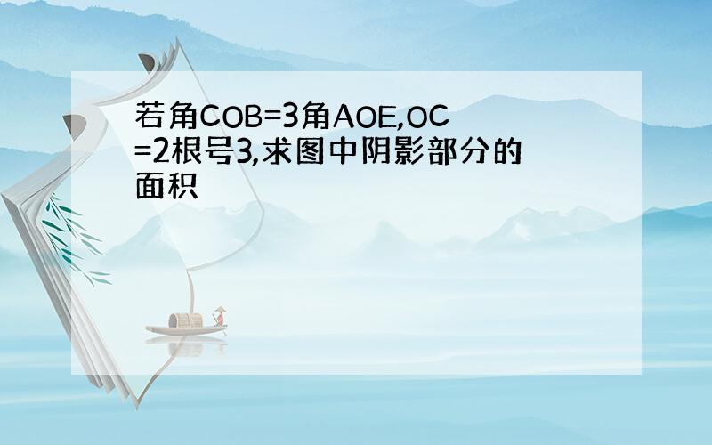 若角COB=3角AOE,OC=2根号3,求图中阴影部分的面积