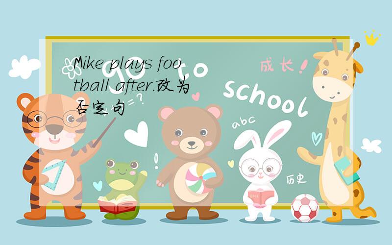 Mike plays football after.改为否定句