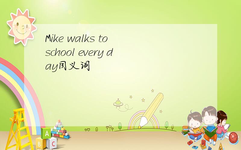 Mike walks to school every day同义词