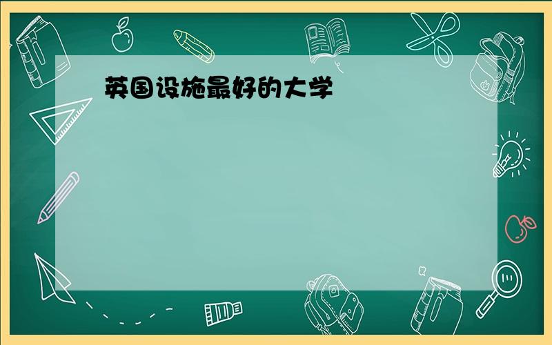 英国设施最好的大学