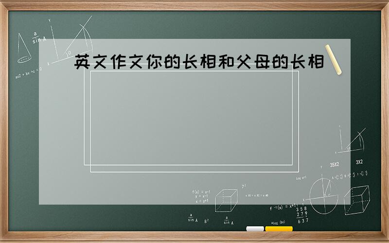 英文作文你的长相和父母的长相