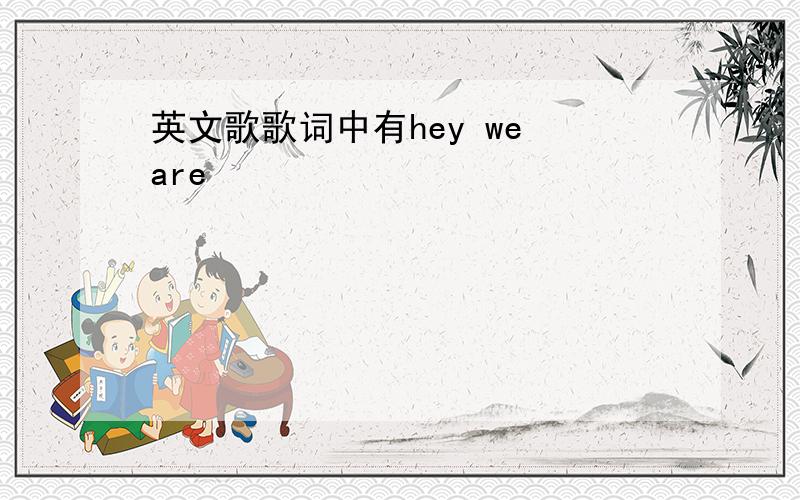 英文歌歌词中有hey we are