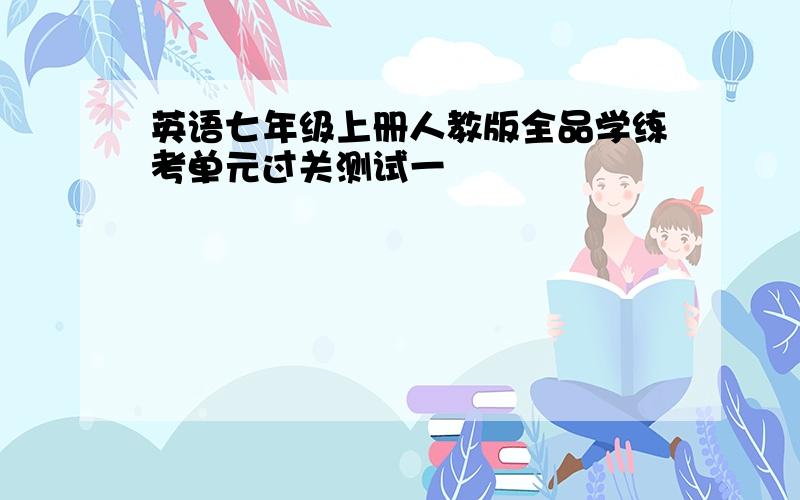 英语七年级上册人教版全品学练考单元过关测试一