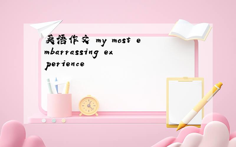 英语作文 my most embarrassing experience