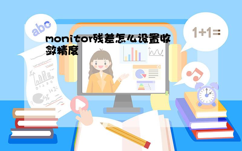 monitor残差怎么设置收敛精度