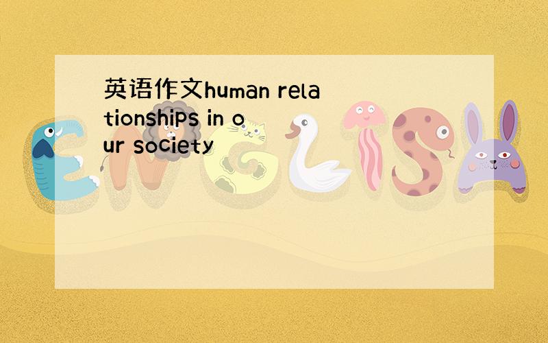 英语作文human relationships in our society