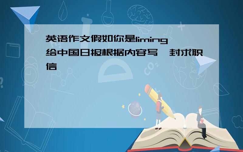 英语作文假如你是liming给中国日报根据内容写一封求职信