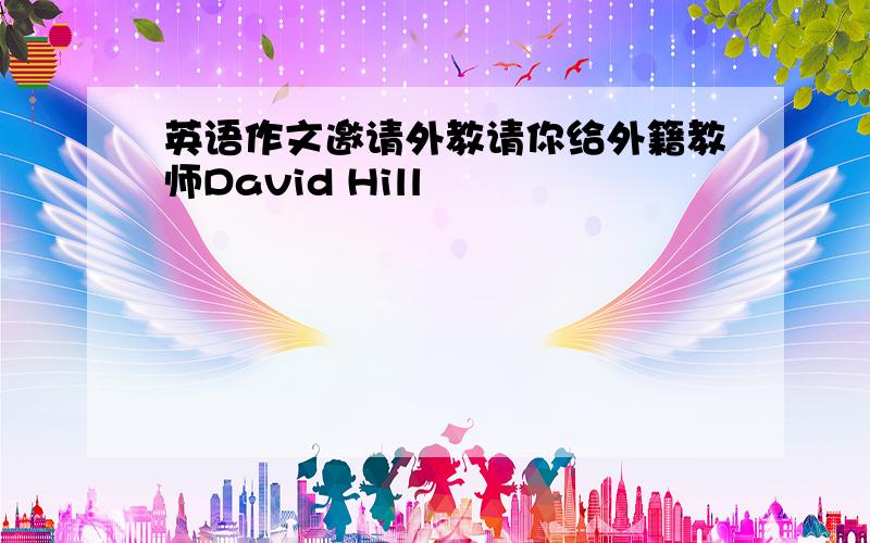 英语作文邀请外教请你给外籍教师David Hill