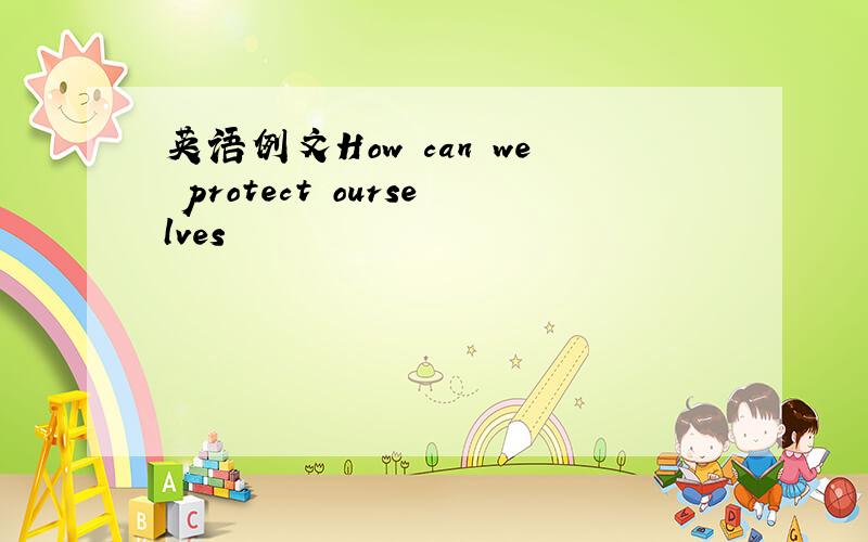 英语例文How can we protect ourselves