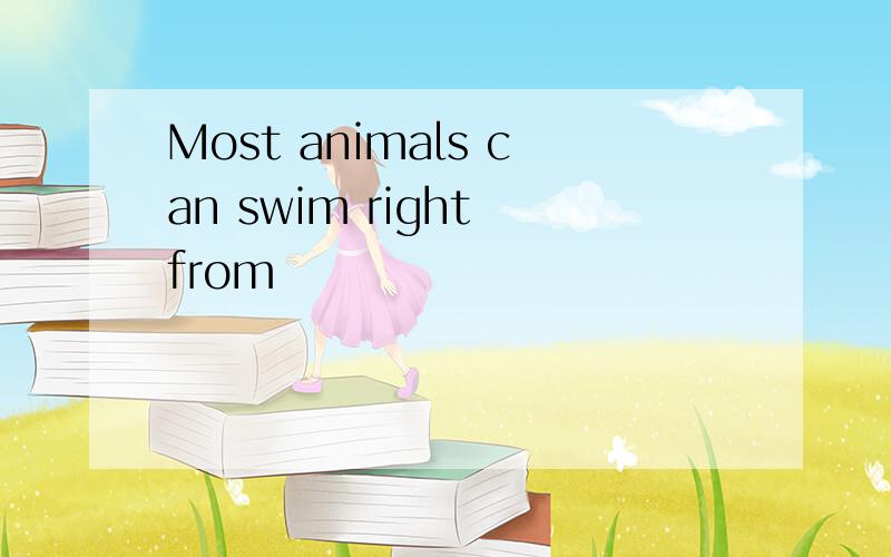 Most animals can swim right from