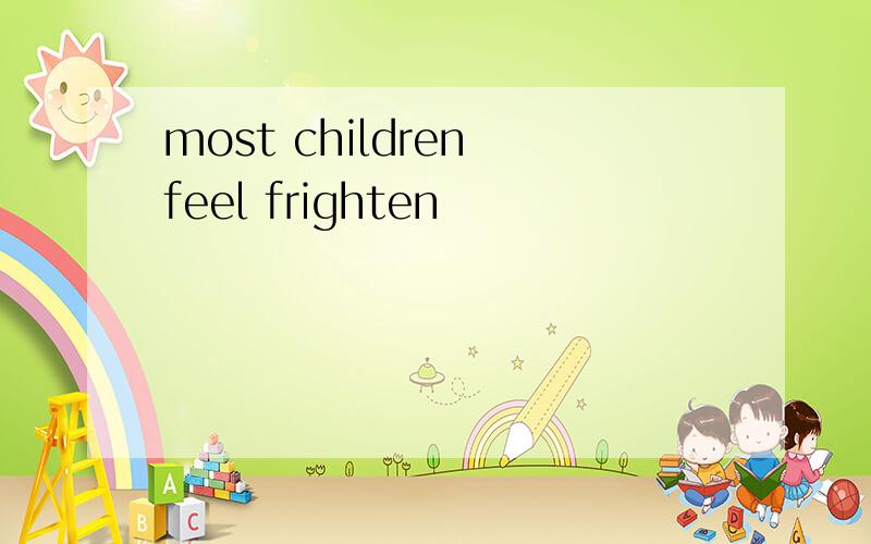 most children feel frighten