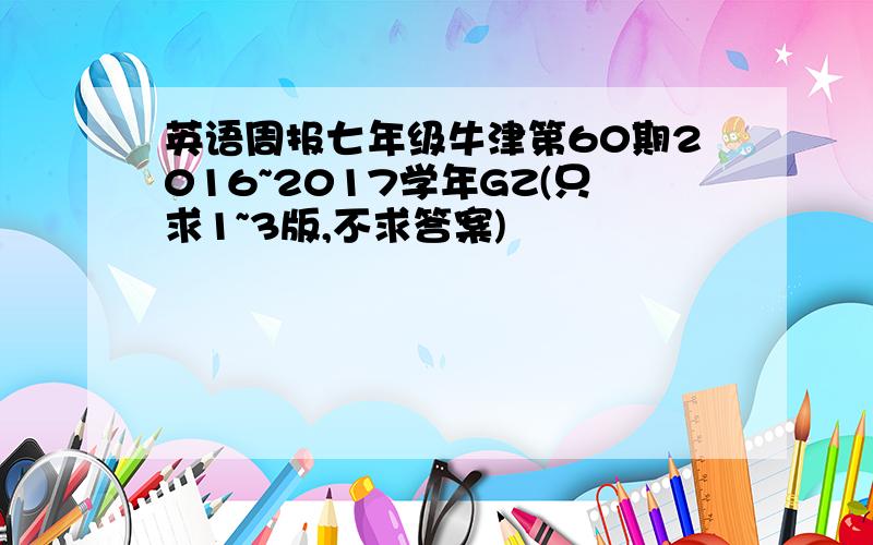 英语周报七年级牛津第60期2016~2017学年GZ(只求1~3版,不求答案)